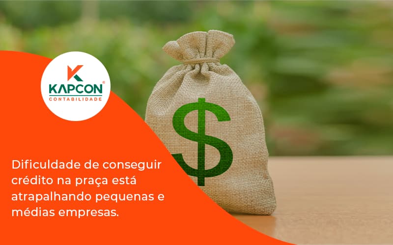 A Dificuldade De Conseguir Crédito Na Praça Está Atrapalhando Pequenas E Médias Empresas. Kapcon - Notícias e Artigos Contábeis em São Paulo | Kapcon Contabilidade