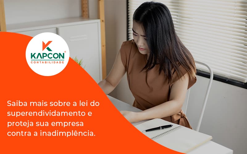 Saiba Mais Sobre A Lei Do Superendividamento E Proteja Sua Empresa Contra A Inadimplência. Kapcon - Notícias e Artigos Contábeis em São Paulo | Kapcon Contabilidade