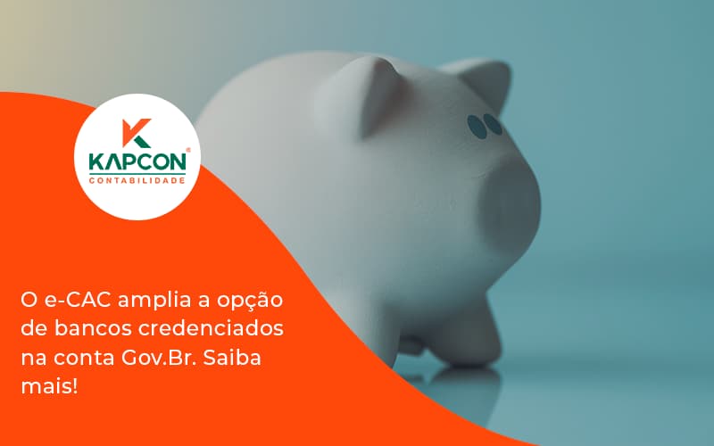 O E Cac Amplia A Opção De Bancos Credenciados Na Conta Gov.br. Saiba Mais! Kapcon - Notícias e Artigos Contábeis em São Paulo | Kapcon Contabilidade
